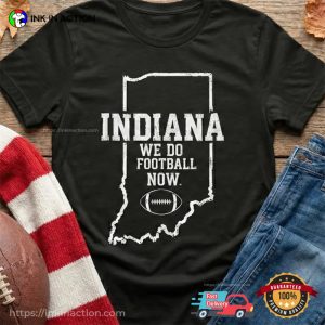 We Do Football Now Funny Indiana Hoosiers football Shirt 2 InkInAction.com