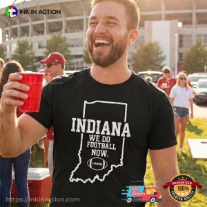 We Do Football Now Funny Indiana Hoosiers Football Shirt We Do Football Now Funny Indiana Hoosiers Football Shirt