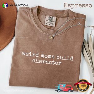 Weird Moms Build Character First Time Mom Gift Comfort Colors Tee 1 InkInAction.com