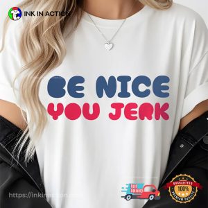 Be Nice You Jerk Funny Humor Comfort Colors Tee