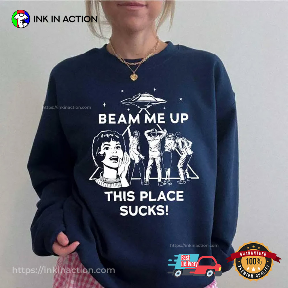 Beam Me Up This Place Sucks Funny Alien Shirt Beam Me Up This Place Sucks Funny Alien Shirt