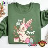 But Did You Dye Funny Bunny Easter Tee