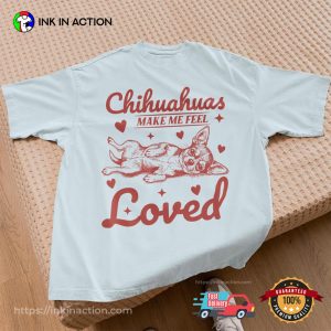 Chihuahuas make Me Feel Loved Cute Dog Comfort Colors Tee 1 InkInAction.com