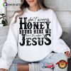 Don’t Worry Honey, Christian Faith Honest Quotation Shirt