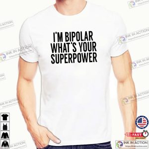 I’m Bipolar Whats Your Superpower Funny Bipolar Positive Quotes Shirt