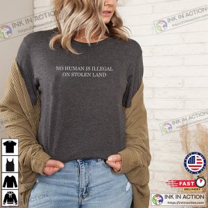 No Human Is Illegal On Stolen Land Slogan Comfort Colors Shirt No Human Is Illegal On Stolen Land Slogan Comfort Colors Shirt