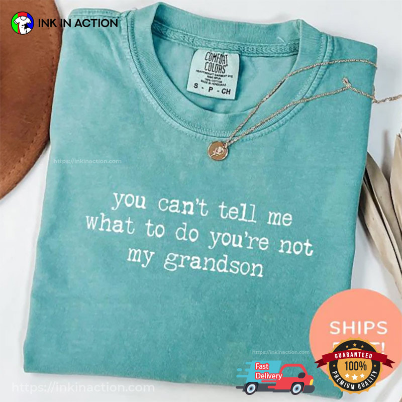You're Not My Grandson Funny Grandma Comfort Colors Shirt You're Not My Grandson Funny Grandma Comfort Colors Shirt