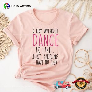 A Day Without A Dance Funny Dance Lovers Tee 3 InkInAction.com