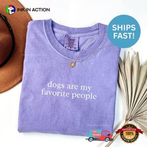 Dogs Are My Favorite People Funny Dog Quote Comfort Colors Shirt