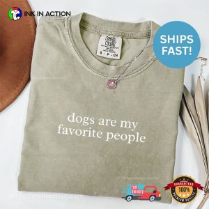 Dogs Are My Favorite People Funny Dog Quote Comfort Colors Shirt 2 InkInAction.com