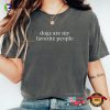 Dogs Are My Favorite People Funny Dog Quote Comfort Colors Shirt