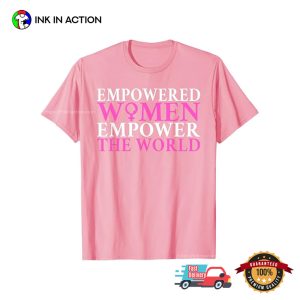 Empowered Women Empower The World, Feminist Inspirational Shirt