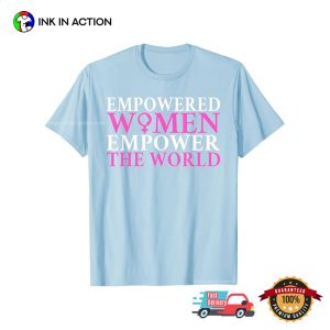 Empowered Women empower the World, Feminist Inspirational Shirt 3 InkInAction.com