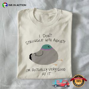 I Don’t Struggle With Anxiety Funny Pigeon Mental Health Matters Shirt