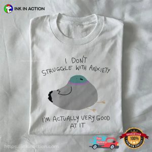 I Don't Struggle With Anxiety Funny Pigeon mental health matters shirt 2 InkInAction.com