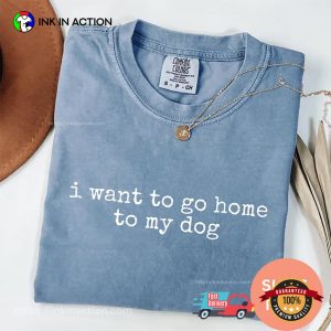 I Want To Go Home To My Dog Cute Dog Lovers Comfort Colors Shirt