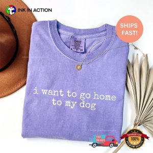 I Want to Go Home to My Dog Cute Dog Lovers Comfort Colors Shirt 2 InkInAction.com