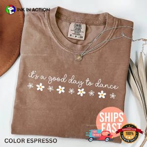 It’s A Good Day To Dance, Floral Dancing Quote Comfort Colors Shirt