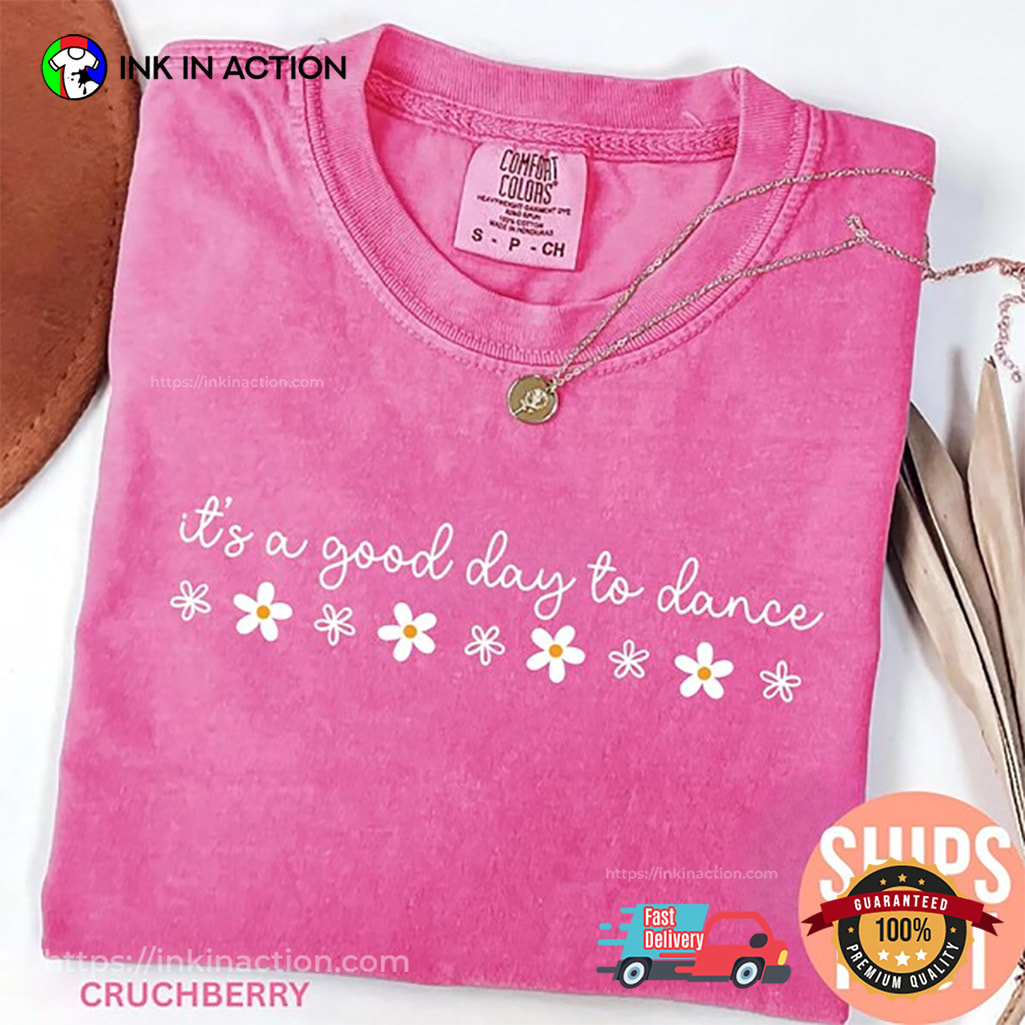 It's A Good Day To Dance, Floral Dancing Quote Comfort Colors Shirt It's A Good Day To Dance, Floral Dancing Quote Comfort Colors Shirt