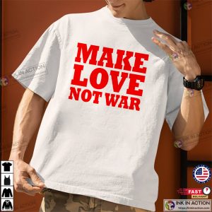 Make Love Not War, Anti War Protest Tee