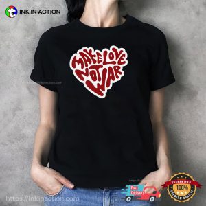 Make Love Not War Love Heart Shirt