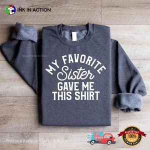 My Favorite Sister Gave Me This Shirt, brothers sisters day Gift Tee 1 InkInAction.com