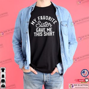 My Favorite Sister Gave Me This Shirt, brothers sisters day Gift Tee InkInAction.com