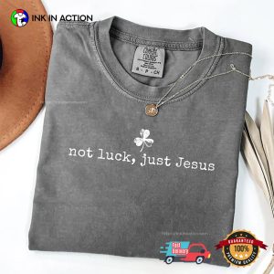 Not Luck Just Jesus Funny St Patrick’s Jesus Comfort Colors Shirt