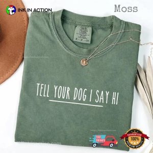 Tell Your Dog I Say Hi Comfort Colors Shirt 2 InkInAction.com