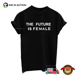 The Future Is Female Humor Feminism Quote Shirt 2 InkInAction.com