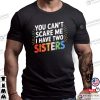 You Can’t Scare Me I Have Two Sisters Funny Brothers Sisters Day Shirt