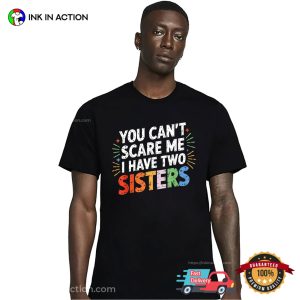 You Can't Scare Me I Have Two Sisters Funny brothers sisters day Shirt 3 InkInAction.com