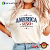 America 250 Years Of Freedom Independence Day Shirt