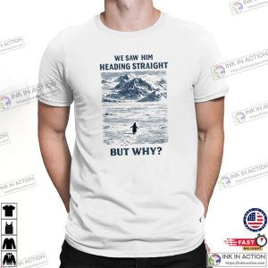 But Why Penguin We Saw Him Heading Straight Shirt 2 InkInAction.com