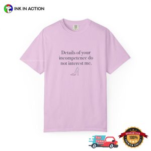 Details Of Your Incompetence Do Not Interest Me, Devil Wears Prada Quote Comfort Colors Shirt