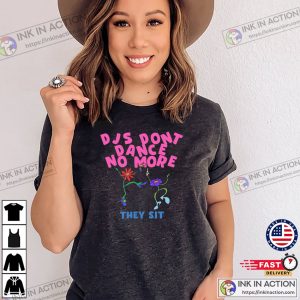 DJs Don’t Dance No More They Sit Funny Comfort Colors Shirt DJs Don’t Dance No More They Sit Funny Comfort Colors Shirt