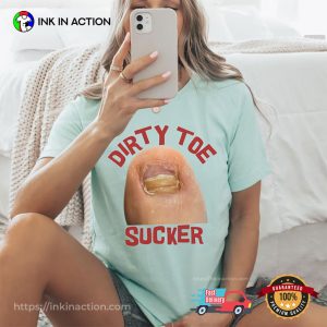 Dirty Toe sucker Raunchy Offensive Comfort Colors Shirt 3 InkInAction.com