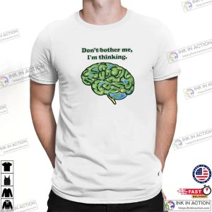 Don’t Bother Me I’ Thinking Funny Brainstorm Tee