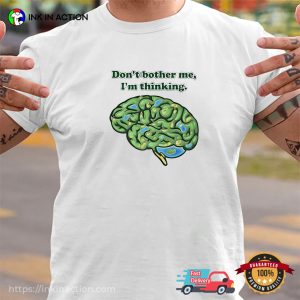 Don’t Bother Me I’m Thinking Funny Brainstorm Tee 3 InkInAction.com