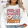 Feed Me Donuts And Tell Me Im Pretty T-shirt