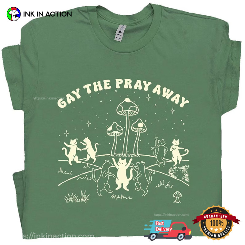 Gay The Pray Away Funny LGBTQ Gay Cat Tee Gay The Pray Away Funny LGBTQ Gay Cat Tee