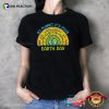 Go Planet It’s Your Earth Day, Happy Earth Day​ Shirt
