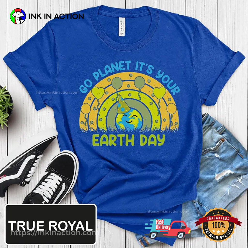 Go Planet It's Your Earth Day, Happy Earth Day Shirt Go Planet It's Your Earth Day, Happy Earth Day Shirt