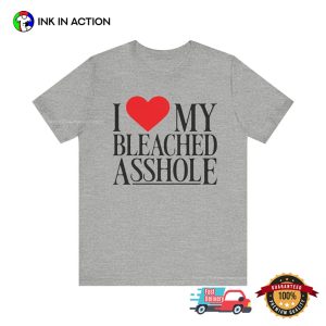 I Love My Bleached Asshole Hilarious Rude Saying Shirt 2 InkInAction.com