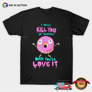 I Will Kill You So Slowly Scary Killer Donut Tee 3 InkInAction.com