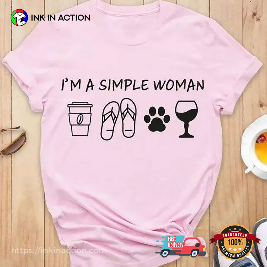 I'm A Simple Woman, Wine Woman Tee I'm A Simple Woman, Wine Woman Tee
