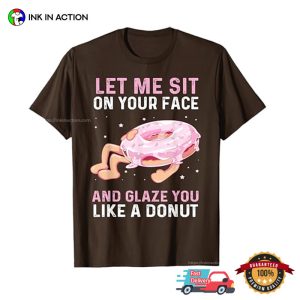 Let Me Sit On Your Face And Glaze You Funny Dirty Donut Lovers Shirt 1 InkInAction.com