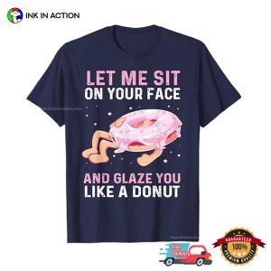 Let Me Sit On Your Face And Glaze You Funny Dirty Donut Lovers Shirt 2 InkInAction.com