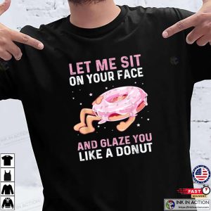 Let Me Sit On Your Face And Glaze You Funny Dirty Donut Lovers Shirt InkInAction.com