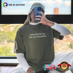 Mentally Ill But Tits Are Incredible Humor Dirty Adult Comfort Colors Shirt